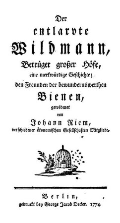 Der entlarvte Wildmann, Betrüger großer Höfe : eine merkwürdige Geschichte ; den Freunden der bewundernswerthen Bienen