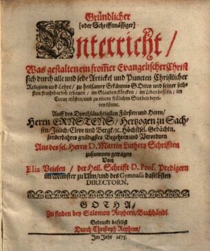 Gründlicher ... Unterricht, was gestalten ein frommer Evangelischer Christ sich ... im Glauben stärcken, im Leben bessern, im Creutz trösten, und zu einem frölichen Sterben bereiten könne ...