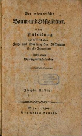 Der wienerische Baum- und Obstgärtner : oder Anleitung zur vortheilhaften Zucht und Wartung der Obstbäume für alle Jahreszeiten ; Nebst einem Baumkalender