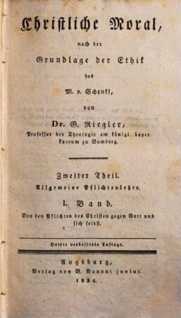 Christliche Moral, nach der Grundlage der Ethik des Maurus von Schenkl, 2,1. Allgemeine Pflichtenlehre ; Bd. 1. Von den Pflichten des Christen gegen Gott und sich selbst