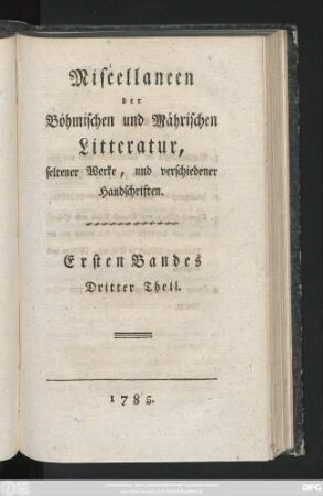 1. Band, 3. Theil: Miscellaneen der Böhmischen und Mährischen Litteratur, seltener Werke, und verschiedener Handschriften