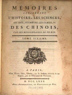 Mémoires concernant l'histoire, les sciences, les arts, les moeurs, les usages ... des Chinois par les missionnaires de Pékin. 6. 1780