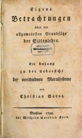 Eigene Betrachtungen über die allgemeinsten Grundsätze der Sittenlehre : Ein Anhang zu der Uebersicht der veschiednen Moralsysteme