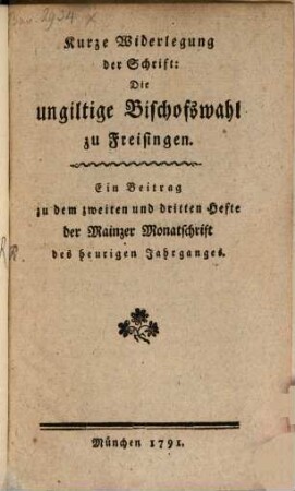 Kurze Widerlegung der Schrift: Die ungiltige Bischofswahl zu Freisingen : ein Beitrag zu dem zweiten und dritten Hefte der Mainzer Monatschrift des heurigen Jahrganges