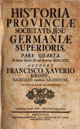 Historia Provinciæ Societatis Jesu Germaniæ Superioris. Pars Quarta, Ab Anno M.DC.XI. ad Annum M.DC.XXX.