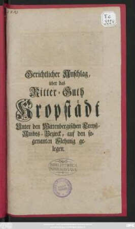 Gerichtlicher Anschlag, über das Ritter-Guth Kropstädt Unter den Wittenbergischen Creyss-Ambts-Bezirck, auf dem sogenanten Flehmig gelegen