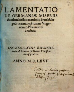 Lamentatio De Germaniae Miseriis & calamitatibus maximis : breui & lugubri carmine, à Ioanne Vngenemio Pfreimdensi confecta