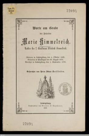 Worte am Grabe der Fräulein Marie Himmelreich, Tochter des † Kaufmann Friedrich Himmelreich : Geboren in Ludwigsburg den 4. Oktober 1829, gestorben in Pfullingen den 29. August 1878, beerdigt in Ludwigsburg den 1. September 1878