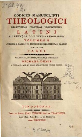 Codices Manuscripti Theologici Bibliothecae Palatinae Vindobonensis Latini Aliarumque Occidentis Linguarum, 2,1. Codices a Caroli VI temporibus bibliothecae illatos complexum ; 1