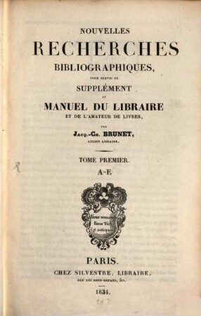 Nouvelles recherches bibliographiques : pour servir de supplément au Manuel du libraire et de l'amateur de livres. 1, A - E