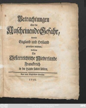 Betrachtungen über die Anscheinende Gefahr, worin England und Holland gerathen würden, woferne Die Oesterreichische Niederlande Franckreich in die Hände fallen sollten : Aus dem Englischen übersetzt.