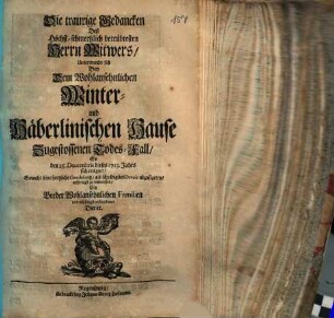 Die traurige Gedancken Deß Höchst-schmertzlich betrübtesten Herrn Witwers, Unterwunde sich Bey Dem Wohlansehnlichen Winter- und Häberlinischen Hause Zugestossenen Todes-Fall, So den 25. Decembris dieses 1713. Jahrs sich ereignet, Sowohl seine hertzliche Condolentz , als schuldigstes Devoir abzustatten, eylfertigst zu entwerffen