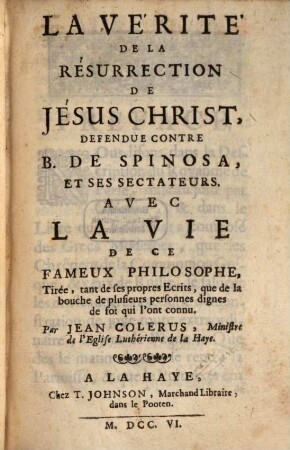 La vérité de la résurrection de Jesus Christ : defendue contre B. de Spinosa et ses sectateurs ; avec la vie de ce fameux philosophe, ...