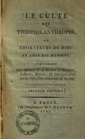 Le culte des Théophilanthropes, ou adorateurs de dieu et amis des hommes : contenant leur manuel & un recueil de discours, lectures, hymnes, & cantiques pour toutes leur fêtes religieuses & morales, 1