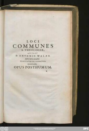 Loci Communes S. Theologiae, Autore D. Antonio Walaeo. Quibus insertus est eiusdem Tractatus De Sabbatho, Iam multo auctior Opus Posthumum.