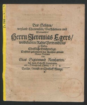 Des Seligen weyland Ehrenvesten/ VorAchtbarn und Wolweisen/ Herrn Jeremias Egers/ wolbeliebten Raths Verwandtens in Berlin Christliche Leichpredigt