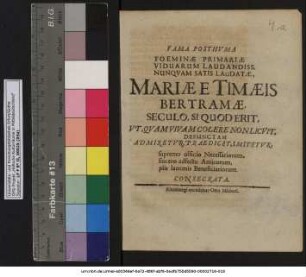 Fama Posthuma Foeminae Primariae Viduarum Laudandiss. Nunquam Satis Laudatae, Mariae E Timaeis Bertramae, Seculo, Si Quod Erit, Ut Quam Vivam Colere Non Licuit, Defunctam Admiretur, Praedicet, Imitetur, supremo officio Necessariorum, sincero adfectu Amicorum, piis lacrimis Beneficiariorum. Consecrata
