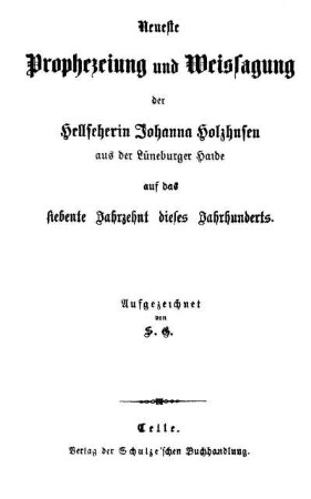 Neueste Prophezeiung und Weissagung der Hellseherin Johanna Holzhusen aus der Lüneburger Haide auf das siebente Jahrzehnt dieses Jahrhunderts