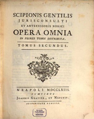 Scipionis Gentilis Jurisconsulti Et Antecessoris Norici Opera Omnia : In Plures Tomos Distributa. 2