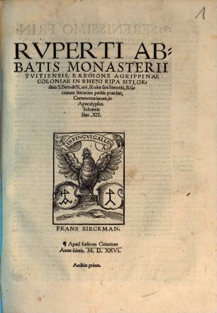 Rvperti Abbatis Monasterii Tvitiensis, E Regione Agrippinae Coloniae In Rheni Ripa Siti, Ordinis S. Benedicti, uiri, & uitae sanctimonia, & sacrarum literarum peritia praeclari, Commentariorum, in Apocalypsim Iohannis libri XII.