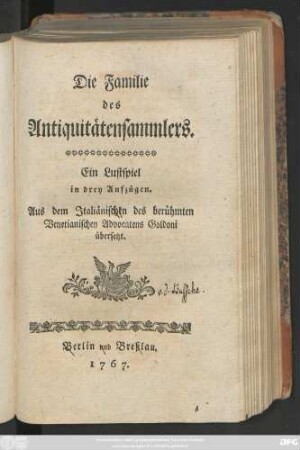 Die Familie des Antiquitätensammlers : Ein Lustspiel in drey Aufzügen ; Aus dem Italiänischen des berühmten Venetianischen Advocatens Goldoni übersetzt