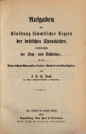 Aufgaben zur Einübung sämmtlicher Regeln der deütschen Sprachlehre, einschließlich der Styl- und Dichtlehre, für den Unterricht an Gymnasien, Latein-, Gewerb- und Realschulen