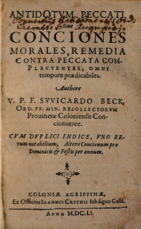 Antidotvm Peccati, Siue Conciones Morales, Remedia Contra Peccata Complectentes, Omni tempore praedicabiles : Cvm Dvplici Indice, Vno Rerum notabilium, Altero Concionum pro Dominicis Et Festis per annum