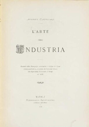 L' Arte nella Industria : (Estratto dalla Monografia archeologica e statistica di Roma e Campagna Romana, presentata dal Governo Italiano alla Esposizione Universale di Parigi rel 1878)