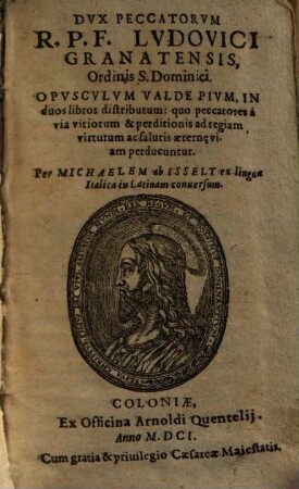 Dvx Peccatorvm R.P.F. Lvdovici Granatensis Ordinis S. Dominici : Opvscvlvm Valde Pivm, In duos libros distributum: quo peccatores à via vitiorum & perditionis ad regiam virtutum ac salutis aetern[a]e viam perducuntur