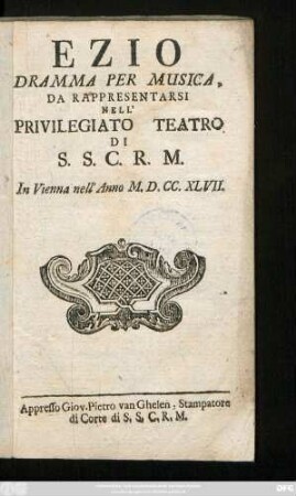 Ezio : Dramma Per Musica, Da Rappresentarsi Nell' Privilegiato Teatro Di S.S.C.R.M. : In Vienna nell' Anno M.D.CC.XLVII.