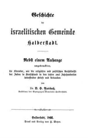 Geschichte der israelitischen Gemeinde Halberstadt : nebst einem Anh. ungedr., die Literatur, wie die religiösen und politischen Verhältnisse der Juden in Deutschland in den letzten 2 Jahrhunderten betreffender Briefe und Urkunden / von B. H. Auerbach