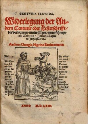 Widerlegung der groben, grewlichen, greisslichen, zuvor unerhörten und Teufflischen Lesterungen und Lügen, der Ersten Centurie F. Johan Nahen, des Bettel Münchs zu Ingelstat ..., Centuria secunda. Widerlegung der Andern Centurie oder Lesterschrifft des ... Johann Nasen ...