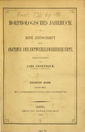 Morphologisches Jahrbuch : eine Zeitschrift für Anatomie und Entwicklungsgeschichte. 10. 1885