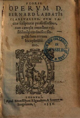 Flores operum D. Bernardi, abbatis Clarevallen. : cum sacrae scripturae professoribus, tum caeteris omnibus utilissimi ...