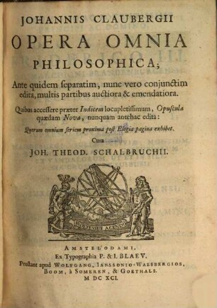 Johannis Claubergii Opera Omnia Philosophica : Ante quidem separatim, nunc vero conjunctim edita, multis partibus auctiora & emendatiora ..., [1]