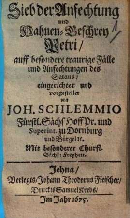 Sieb der Anfechtung und Hahnen-Geschrey Petri : auff besondere traurige Fälle und Anfechtungen des Satans