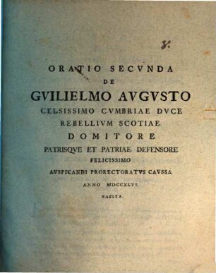 Oratio Secvnda De Gvilielmo Avgvsto Celissimo Cvmbriae Dvce Rebellivm Scotiae Domitore Patrisqve Et Patriae Defensore Felicissimo Avspicandi Prorectoratvs Cavssa Anno MDCCXLVI. Habita