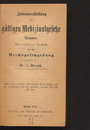 Zusammenstellung der gültigen Medizinalgesetze Preußens : mit besonderer Rücksicht auf die Reichsgesetzgebung ; nebst chronologischer Uebersicht, Sachregister und den Verfügungen aus dem Zeitraum von Ende 1885 bis Juli 1886