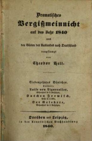 Dramatisches Vergißmeinnicht : aus den Gärten des Auslandes nach Deutschland verpflanzt von Theodor Hell. 1840 = Bd. 17