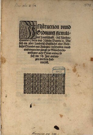 Instruction unnd Ordnung gemainer Landtschafft deß Fürstenthumbs Obern und Nidern Bayrn ... Wie sich ein jeder Landtseß Geistlichs oder Weltlichs Stands mit Anlegen, beschreiben unnd einbringen der jüngst zu München bewilligter acht Steur anlag, so sich im 78. Jar anfangen werden, halten soll