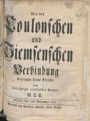 Bey der Coulonschen und Siemsenschen Verbindung bezeugte seine Freude ein aufrichtigst ergebenster Bruder G. L. C. : Kiel, den 20ten September 1763