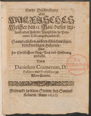 Kurtze Beschreibung Des Walfisches Welcher den 12. Maii/ dieses itztlauffenden Jahres/ Jungsthin/ in Pommern Todt angestrandet ist : Sampt etlichen andern Gleichmessigen denckwirdigen Historien