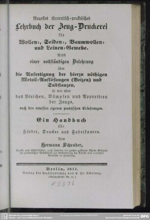 [1]: Neuestes theoretisch - praktisches Lehrbuch der Zeug-Druckerei für Wollen-, Seiden-, Baumwollen- und Leinen-Gewebe : nebst einer vollständigen Belehrung über die Anfertigung der hierzu nöthigen Metall-Auflösungen (Beizen) und Substanzen, so wie über das Bleichen, Dämpfen und Appretiren der Zeuge ... ;ein Handbuch für Färber, Drucker und Fabrikanten