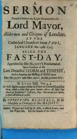 A sermon preach'd before the Right Honourable the Lord Mayor, Aldermen and Citizens of London at the Cathedral Church of Saint Paul, January the 19th 1703/4 ... upon occasion of the late storm and tempest