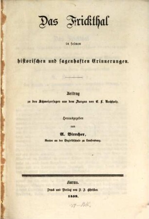 Das Frickthal in seinen historischen und sagenhaften Erinnerungen : Beitrag zu den Schweizersagen aus dem Aargau von E. L. Rochholz