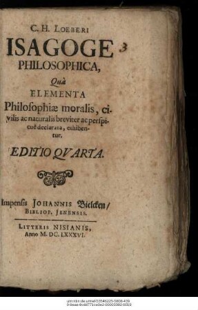 C. H. Loeberi Isagoge Philosophica Qua Elementa Philosophiae moralis, civilis ac naturalis breviter ac perspicue declarata, exhibentur