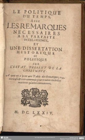 Le Politique Du Temps : Avec Les Remarques Necessaires A Sa Parfaite Intelligence. Et Une Dissertation Historique Et Politique Sur L'Estat Present De La Chretienté