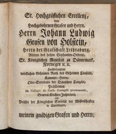 Sr. Hochgräflichen Excellenz, dem Hochgebohrnen Grafen und Herrn, Herrn Johann Ludwig Grafen von Holstein,[...]