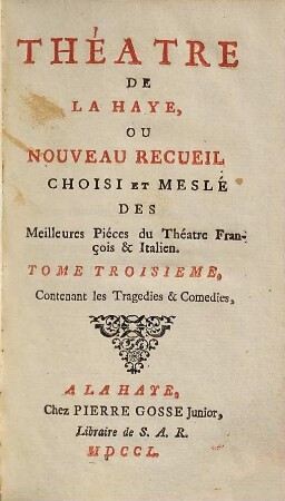 Théatre de La Haye Ou Nouveau Recueil Choisi Et Meslé Des Meilleures Piéces du Théatre François & Italien, 3. Contenant les Tragedies & Comedies