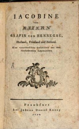 Iacobine von Baiern, Gräfin von Hennegau, Holland, Friesland und Zeeland : Eine vaterländische Geschichte aus dem fünfzehenden Jahrhundert